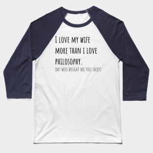 I love my wife more than i love philosophy Baseball T-Shirt